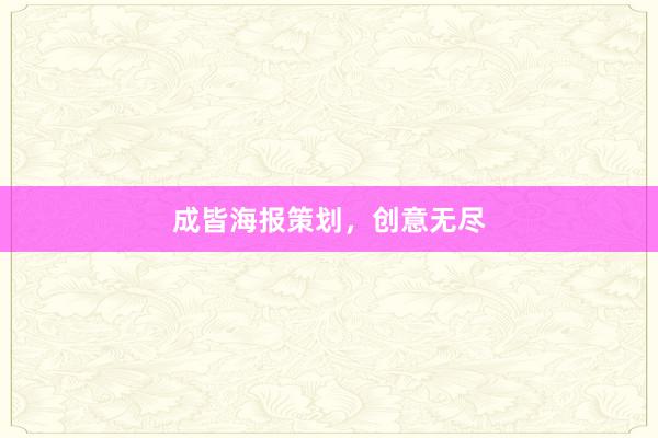 成皆海报策划，创意无尽