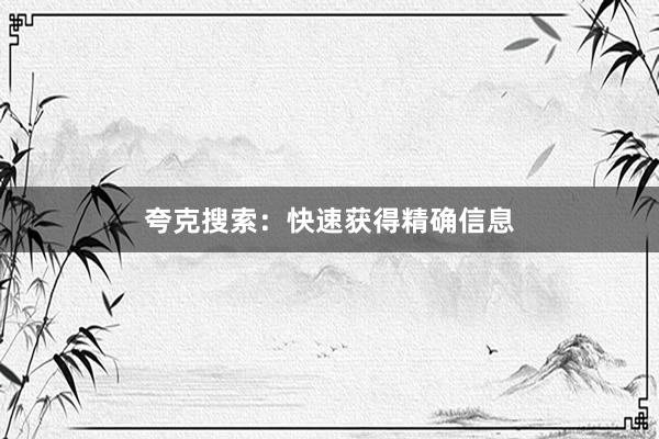 夸克搜索：快速获得精确信息