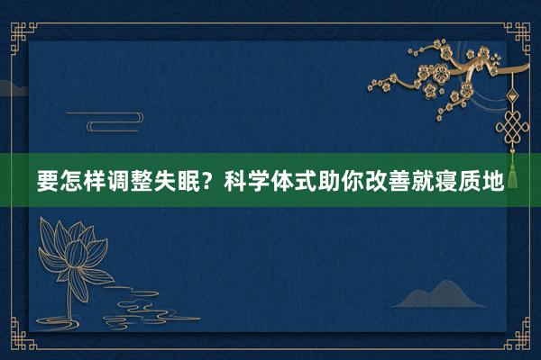 要怎样调整失眠？科学体式助你改善就寝质地